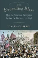 The Expanding Blaze : Comment la révolution américaine a enflammé le monde, 1775-1848 - The Expanding Blaze: How the American Revolution Ignited the World, 1775-1848