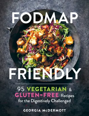 Fodmap Friendly : 95 recettes végétariennes et sans gluten pour les personnes souffrant de troubles digestifs - Fodmap Friendly: 95 Vegetarian and Gluten-Free Recipes for the Digestively Challenged