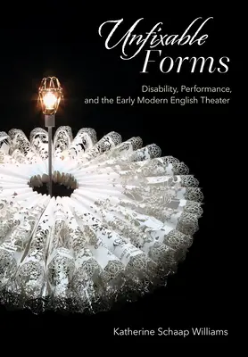 Unfixable Forms : Handicap, performance et théâtre anglais des débuts de la modernité - Unfixable Forms: Disability, Performance, and the Early Modern English Theater