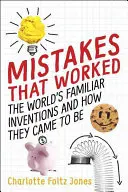 Des erreurs qui ont marché : Les inventions les plus connues au monde et comment elles ont vu le jour - Mistakes That Worked: The World's Familiar Inventions and How They Came to Be