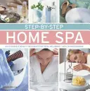 Spa à domicile pas à pas : Traitements de beauté à faire soi-même pour un bien-être total - avec 70 photographies - Step-By-Step Home Spa: Do-It-Yourself Beauty Treatments for Total Well-Being - With 70 Photographs