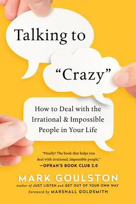 Parler aux « fous » : Comment gérer les personnes irrationnelles et impossibles dans votre vie - Talking to 'Crazy': How to Deal with the Irrational and Impossible People in Your Life