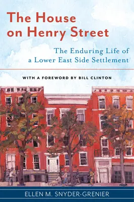 La maison de la rue Henry : La vie durable d'un quartier du Lower East Side - The House on Henry Street: The Enduring Life of a Lower East Side Settlement
