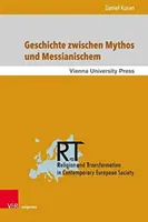 Geschichte Zwischen Mythos Und Messianischem : Walter Benjamins Jetztzeit Und Die Zeit Der Toten ALS Humane Zeit - Geschichte Zwischen Mythos Und Messianischem: Walter Benjamins Jetztzeit Und Die Zeit Der Toten ALS Humane Zeit