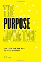 L'avantage de la raison d'être : comment débloquer de nouvelles façons de faire des affaires - The Purpose Advantage: How to Unlock New Ways of Doing Business