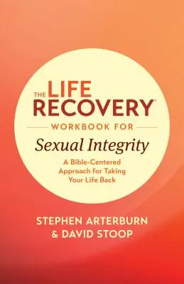 Le manuel de rétablissement de la vie pour l'intégrité sexuelle : Une approche centrée sur la Bible pour reprendre sa vie en main - The Life Recovery Workbook for Sexual Integrity: A Bible-Centered Approach for Taking Your Life Back