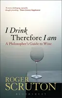 Je bois, donc je suis : Guide du vin à l'usage des philosophes - I Drink Therefore I Am: A Philosopher's Guide to Wine