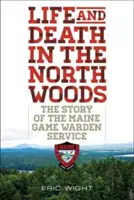 La vie et la mort dans les forêts du Nord : L'histoire du service des gardes-chasse du Maine - Life and Death in the North Woods: The Story of the Maine Game Warden Service