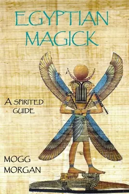 Magick égyptienne : un guide spirituel - Egyptian Magick: a spirited guide