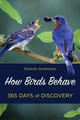 Le comportement des oiseaux : Découvrez les mystères de ce que font les oiseaux de basse-cour 365 jours par an - How Birds Behave: Discover the Mysteries of What Backyard Birds Do 365 Days of the Year