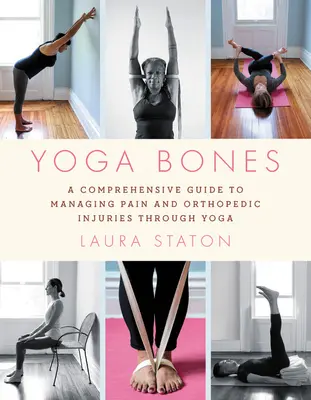 Yoga Bones : Un guide complet pour gérer la douleur et les blessures orthopédiques par le yoga - Yoga Bones: A Comprehensive Guide to Managing Pain and Orthopedic Injuries Through Yoga