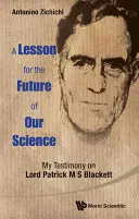 Leçon pour l'avenir de notre science, A : Mon témoignage sur Lord Patrick M S Blackett - Lesson for the Future of Our Science, A: My Testimony on Lord Patrick M S Blackett