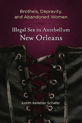 Bordels, dépravation et femmes abandonnées : Le sexe illégal dans la Nouvelle-Orléans d'antan - Brothels, Depravity, and Abandoned Women: Illegal Sex in Antebellum New Orleans