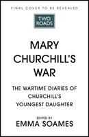 La guerre de Mary Churchill - Les journaux de guerre de la plus jeune fille de Churchill - Mary Churchill's War - The Wartime Diaries of Churchill's Youngest Daughter