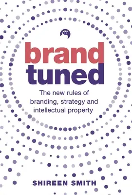 Brand Tuned : Les nouvelles règles de l'image de marque, de la stratégie et de la propriété intellectuelle - Brand Tuned: The New Rules of Branding, Strategy and Intellectual Property