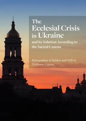 La crise ecclésiale en Ukraine : Et sa solution selon les Canons sacrés - The Ecclesial Crisis in Ukraine: And Its Solution According to the Sacred Canons