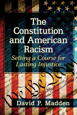 La Constitution et le racisme américain : La Constitution et le racisme américain : la voie d'une injustice durable - The Constitution and American Racism: Setting a Course for Lasting Injustice