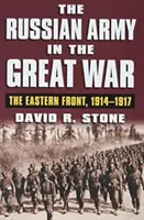 L'armée russe dans la Grande Guerre : le front de l'Est, 1914-1917 - The Russian Army in the Great War: The Eastern Front, 1914-1917