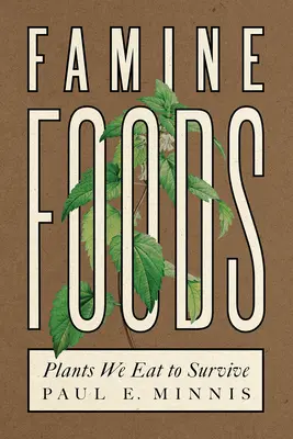 Aliments de la famine : Les plantes que nous mangeons pour survivre - Famine Foods: Plants We Eat to Survive