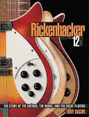 Rickenbacker Electric 12-String : L'histoire des guitares, de la musique et des grands joueurs - Rickenbacker Electric 12-String: The Story of the Guitars the Music and the Great Players