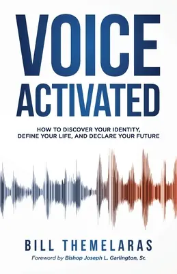 La voix activée : Comment découvrir votre identité, définir votre vie et déclarer votre avenir - Voice-Activated: How to Discover Your Identity, Define Your Life, and Declare Your Future