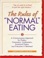 Les règles de l'alimentation normale : Une approche sensée pour les personnes au régime, celles qui mangent trop, celles qui ne mangent pas, celles qui mangent de façon émotive et tous ceux qui se trouvent entre les deux ! - The Rules of Normal Eating: A Commonsense Approach for Dieters, Overeaters, Undereaters, Emotional Eaters, and Everyone in Between!