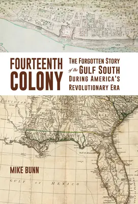 La quatorzième colonie : L'histoire oubliée du sud du Golfe à l'époque de la Révolution américaine - Fourteenth Colony: The Forgotten Story of the Gulf South During America's Revolutionary Era