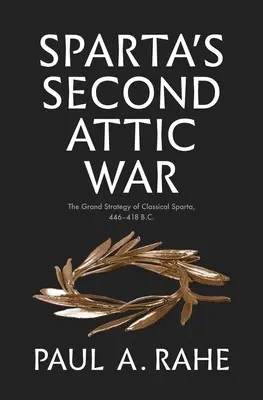 La deuxième guerre attique de Sparte : la grande stratégie de la Sparte classique, 446-418 av. J.-C. - Sparta's Second Attic War: The Grand Strategy of Classical Sparta, 446-418 B.C.