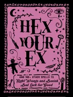 Hex Your Ex : And 100+ Other Spells to Redress Wrongs and Banish Bad Luck for Good (Hex votre ex : et plus de 100 autres sorts pour réparer les erreurs et bannir la malchance pour de bon) - Hex Your Ex: And 100+ Other Spells to Right Wrongs and Banish Bad Luck for Good