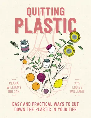 Quitting Plastic : Easy and Practical Ways to Cut Down the Plastic in Your Life (Arrêter le plastique : des moyens faciles et pratiques pour réduire le plastique dans votre vie) - Quitting Plastic: Easy and Practical Ways to Cut Down the Plastic in Your Life