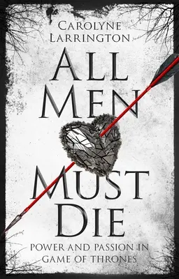 Tous les hommes doivent mourir : pouvoir et passion dans Game of Thrones - All Men Must Die: Power and Passion in Game of Thrones