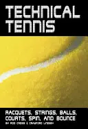 Tennis technique : raquettes, cordes, balles, courts, effets et rebond - Technical Tennis: Racquets, Strings, Balls, Courts, Spin, and Bounce