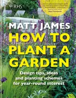 RHS How to Plant a Garden - Astuces de conception, idées et schémas de plantation pour un intérêt tout au long de l'année - RHS How to Plant a Garden - Design tricks, ideas and planting schemes for year-round interest