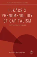 La phénoménologie du capitalisme de Lukcs : La réification revalorisée - Lukcs's Phenomenology of Capitalism: Reification Revalued