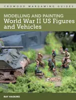 Modéliser et peindre des figurines et des véhicules de la Seconde Guerre mondiale - Modelling and Painting WWII Us Figures and Vehicles