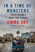 Au temps des monstres : Voyages dans un Moyen-Orient en révolte - In a Time of Monsters: Travels Through a Middle East in Revolt