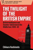Le crépuscule de l'Empire britannique : Renseignement britannique et contre-subversion au Moyen-Orient, 1948-1963 - The Twilight of the British Empire: British Intelligence and Counter-Subversion in the Middle East, 1948-63