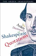 Le dictionnaire Arden des citations de Shakespeare - The Arden Dictionary of Shakespeare Quotations