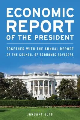 Rapport économique du Président, février 2018 : Rapport annuel du Council of Economic Advisors (Conseil des conseillers économiques) - Economic Report of the President, February 2018: Together with the Annual Report of the Council of Economic Advisors