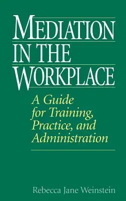 La médiation sur le lieu de travail : Un guide pour la formation, la pratique et l'administration - Mediation in the Workplace: A Guide for Training, Practice, and Administration