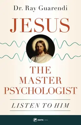 Jésus, le maître psychologue : Écoutez-le - Jesus, the Master Psychologist: Listen to Him