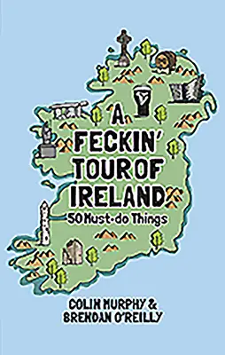 Un Feckin' Tour d'Irlande : 50 choses à faire absolument - A Feckin' Tour of Ireland: 50 Must Do Things