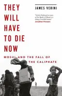 Ils devront mourir maintenant - Mossoul et la chute du califat - They Will Have to Die Now - Mosul and the Fall of the Caliphate