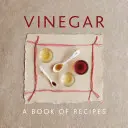 Le vinaigre : Un livre de recettes - Vinegar: A Book of Recipes