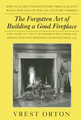 L'art oublié de construire une bonne cheminée : L'histoire de Sir Benjamin Thompson, comte de Rumford, un génie américain, et de ses principes de construction de cheminées. - The Forgotten Art of Building a Good Fireplace: The Story of Sir Benjamin Thompson, Count Rumford, an American Genius, & His Principles of Fireplace D