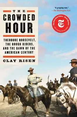 The Crowded Hour : Theodore Roosevelt, the Rough Riders, and the Dawn of the American Century (L'heure de la foule : Theodore Roosevelt, les Rough Riders et l'aube du siècle américain) - The Crowded Hour: Theodore Roosevelt, the Rough Riders, and the Dawn of the American Century