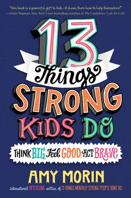 13 choses que les enfants forts font : Voir grand, se sentir bien, agir avec courage - 13 Things Strong Kids Do: Think Big, Feel Good, Act Brave