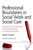 Les limites professionnelles dans le travail social et l'assistance sociale : Un guide pratique pour comprendre, maintenir et gérer vos limites professionnelles - Professional Boundaries in Social Work and Social Care: A Practical Guide to Understanding, Maintaining and Managing Your Professional Boundaries