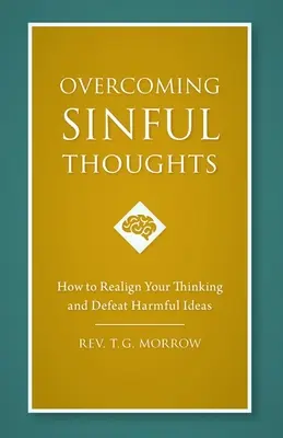 Vaincre les pensées pécheresses : Comment réaligner sa pensée et vaincre les idées néfastes - Overcoming Sinful Thoughts: How to Realign Your Thinking and Defeat Harmful Ideas