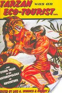 Tarzan était un écotouriste : ...et autres récits de l'anthropologie de l'aventure - Tarzan Was an Eco-Tourist: ...and Other Tales in the Anthropology of Adventure